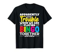 Apparently We're Trouble Playing Bingo Together Who Knew T-Shirt