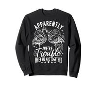 APPARENTLY WE'RE Trouble WHEN WE ARE TOGETHER Sweatshirt