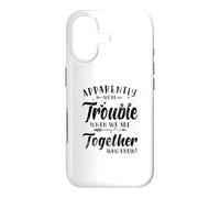 Apparently We're Trouble When We Are Together Who Knew Case for iPhone 17
