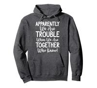 Apparently We're Trouble When We Are Together Who Knew Funny Pullover Hoodie