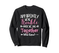 Apparently We're Trouble When We are Together Who Knew Gifts Sweatshirt