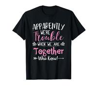 Apparently We're Trouble When We are Together Who Knew Gifts T-Shirt