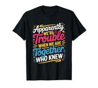 Apparently We're Trouble When We are Together Who Knew T-Shirt