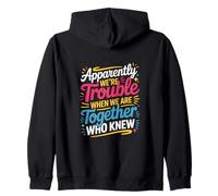 Apparently We'Re Trouble When We Are Together Who Knew Zip Hoodie