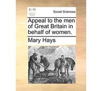Appeal to the Men of Great Britain in Behalf of Women.