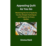 Appealing Quilt As You Go: Mastering the Art of Quilt As You Go: Simple Techniques and Projects for Every Quilter