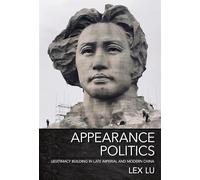 Appearance Politics: Legitimacy Building in Late Imperial and Modern China