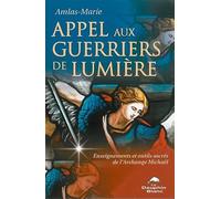 Appel aux guerriers de lumière: Enseignements et outils sacrés de l'Archange Michaël