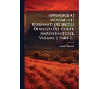 Appendice Ai Monumenti Ravennati Dei Secoli Di Mezzo Del Conte Marco Fantuzzi, Volume 2, Part 2...
