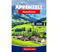Appenzell Reiseführer 2026: Erkunden Sie das verborgene Juwel der Schweiz mit malerischen Wanderungen, Alpendörfern, Traditionen und lokaler Küche