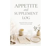 Appetite and Supplement Log: Keep Daily Notes on Hunger, Fullness, and Food Intake