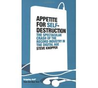 Appetite for Self-Destruction: The Spectacular Crash of the Record Industry in the Digital Age