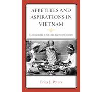 Appetites & Aspirations in Vietnam: Food and Drink in the "Long" Nineteenth Century (Altamira Studies in Food and Gastronomy): Food and Drink ... (Bloomsbury Studies in Food and Gastronomy)