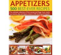 Appetizers - 500 Best-ever Recipes: The Ultimate Collection of Finger Food and First Courses, Dips and Dippers, Snacks and Starters: The Ultimate ... Dippers, Shown in 500 Stunning Photographs