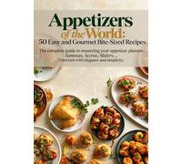 Appetizers of the World: 50 Easy and Gourmet Bite-Sized Recipes: The complete guide to mastering your appetizer platters: Samosas, Accras, Sliders, ... Entertain with elegance and simplicity.