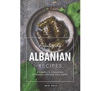 Appetizing Albanian Recipes: A Complete Cookbook of Middle-Eastern Dish Ideas!