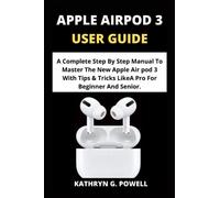 APPLE AIRPOD 3 USER GUIDE: A Complete Step By Step Manual To Master The New Apple Air pod 3 With Tips & Tricks Like A Pro For Beginner And Senior.
