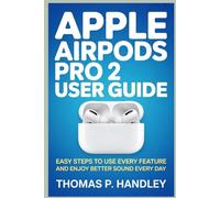 APPLE AIRPODS PRO 2 USER GUIDE: Easy Steps to Use Every Feature and Enjoy Better Sound Every Day