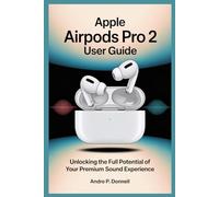 APPLE AIRPODS PRO 2 USER GUIDE: Unlocking the Full Potential of Your Premium Sound Experience