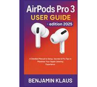 Apple AirPods Pro 3 User Guide - edition 2025: A Detailed Manual to Setup, Secrets & Pro Tips to Maximize Your Apple Listening Experience
