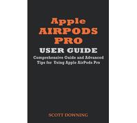 APPLE AIRPODS PRO USER GUIDE: COMPREHENSIVE GUIDE AND ADVANCED TIPS FOR USING APPLE AIRPODS PRO