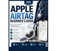 APPLE AIRTAG BEGINNER'S GUIDE: Step-by-Step Instructions for Setting Up, Using, and Troubleshooting Your AirTag