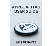 APPLE AIRTAG USER GUIDE: Comprehensive Handbook for Setup, Tracking, Troubleshooting, and Advanced Tips.