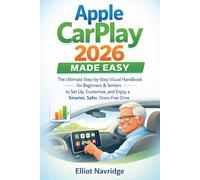 Apple CarPlay 2026 Made Easy: The Ultimate Step-by-Step Visual Handbook for Beginners & Seniors to Set Up, Customize, and Enjoy a Smarter, Safer, Stress-Free Drive