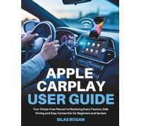APPLE CARPLAY USER GUIDE: Your Stress-Free Manual to Mastering Every Feature, Safe Driving and Easy Connection for Beginners and Seniors