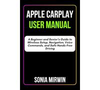 Apple CarPlay User Manual: A Beginner and Senior’s Guide to Wireless Setup, Navigation, Voice Commands, and Safe Hands-Free Driving (Mirwin's Simplified User Manuals)