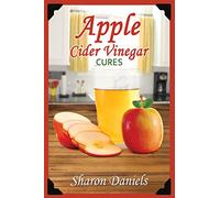 Apple Cider Vinegar Cures: Volume 4 (Miracle Healers From The Kitchen)