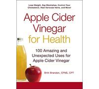 Apple Cider Vinegar For Health: 100 Amazing and Unexpected Uses for Apple Cider Vinegar