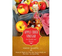 Apple Cider Vinegar for Health and Beauty: Recipes for Weight Loss, Clear Skin, Superior Health, and Much More?the Natural Way