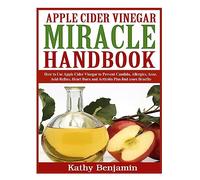 Apple Cider Vinegar Miracle Handbook: The Ultimate Health Guide to Silky Hair, Weight Loss, and Glowing Skin! How to Use Apple Cider Vinegar to ... Burn and Arthritis Plus find more Benefits.