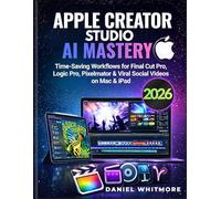 APPLE CREATOR STUDIO 2026 AI MASTERY: Time-Saving Workflows for Final Cut Pro, Logic Pro, Pixelmator & Viral Social Videos on Mac & iPad.
