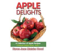 Apple Delights Cookbook: A Collection of Apple Recipes: 1 (Cookbook Delights)
