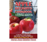 Apple Delights Cookbook, Catholic Edition: A Collection of Apple Recipes, Bible Verses, Prayers, and Reflections: 1 (Catholic Cookbook Delights Series)