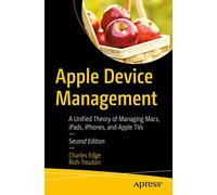 Apple Device Management: A Unified Theory of Managing Macs, iPads, iPhones, and Apple TVs
