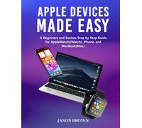 Apple Devices Made Easy - A Beginners and Seniors Step by Step Guide for AppleWatch(iWatch), iPhone, and MacBook(iMac)