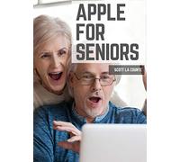 Apple For Seniors: A Simple Guide to iPad, iPhone, Mac, Apple Watch, and Apple TV