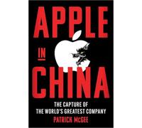 Apple in China The Capture of the World's Greatest Comp - NEW Patrick McGee 202