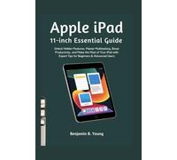 APPLE IPAD 11-INCH ESSENTIAL GUIDE: Unlock Hidden Features, Master Multitasking, Boost Productivity, and Make the Most of Your iPad with Expert Tips for Beginners & Advanced Users