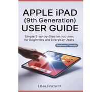 APPLE iPAD (9th Generation) USER GUIDE: Simple Step-by-Step Instructions for Beginners and Everyday Users