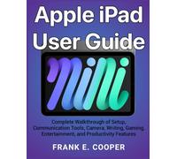 Apple iPad User Guide: Complete Walkthrough of Setup, Communication Tools, Camera, Writing, Gaming, Entertainment, and Productivity Features