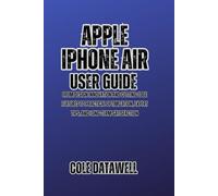 Apple iPhone Air User Guide: From Design Innovation and Cutting-Edge Features to Practical Optimization, Expert Tips, and Long-Term Satisfaction (Singularity Calling: The iPhone 17 Testament)