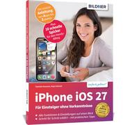 Apple iPhone mit iOS 27 - Das Buch für Einsteiger ohne Vorkenntnisse, auch für Senioren: Die verständliche Anleitung für Ihr Smartphone - komplett in Farbe - von Profis geschrieben