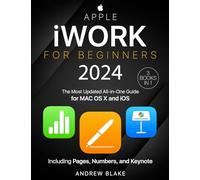 Apple iWork for Beginners: [3 in 1] The Most Updated All-in-One Guide for MAC OS X and iOS Including Pages, Numbers, and Keynote
