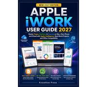 Apple iWORK User Guide 2027: Master Pages, Numbers & Keynote on Mac, iPad, iPhone and iCloud with Apple Intelligence, Real-World Projects and Office Compatibility (THE USER GUIDE BOOK SERIES)