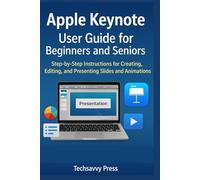 Apple Keynote User Guide for Beginners and Seniors: Step-by-Step Instructions for Creating, Editing, and Presenting Slides and Animations (Apple Software User Guide)