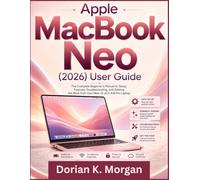 Apple MacBook Neo (2026) User Guide: The Complete Beginner’s Manual to Setup, Features, Troubleshooting, and Getting the Most from Your New 13-inch A18 Pro Laptop